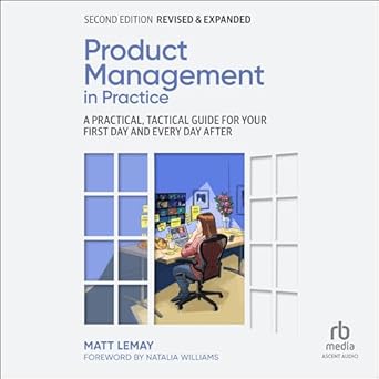 product management in practice a practical tactical guide for your first day and every day after unabridged