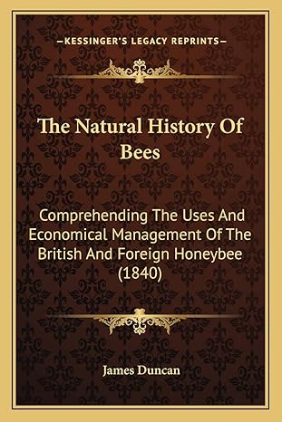 the natural history of bees comprehending the uses and economical management of the british and foreign
