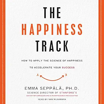 the happiness track how to apply the science of happiness to accelerate your success 1st edition emma seppala
