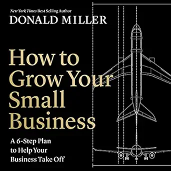 how to grow your small business a 6 step plan to help your business take off 1st edition donald miller