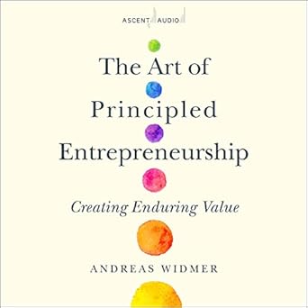 the art of principled entrepreneurship creating enduring value unabridged edition andreas widmer ,walter