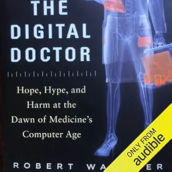 the digital doctor hope hype and harm at the dawn of medicines computer age 1st edition robert wachter