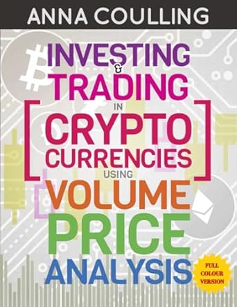 investing and trading in cryptocurrencies using volume price analysis full   full colour edition anna