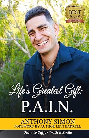 lifes greatest gift p a i n how to suffer with a smile 1st edition anthony simon 0578215497, 978-0578215495