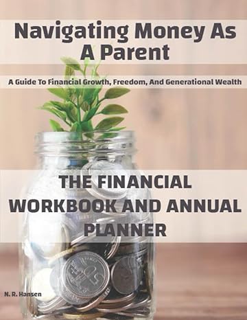 navigating money the financial workbook and annual planner a guide to financial growth freedom and
