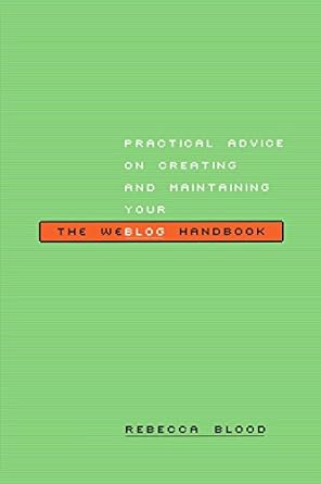 the weblog handbook practical advice on creating and maintaining your blog 1st edition rebecca blood