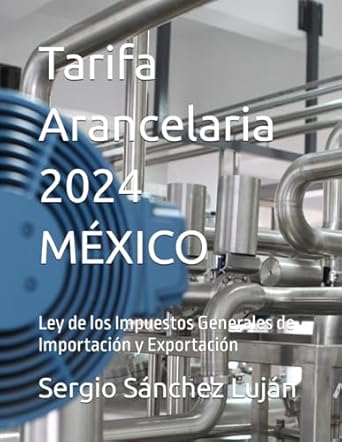 tarifa arancelaria 2024 mexico ley de los impuestos generales de importacion y exportacion 1st edition dr