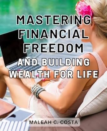 mastering financial freedom and building wealth for life transform your financial future with expert guidance