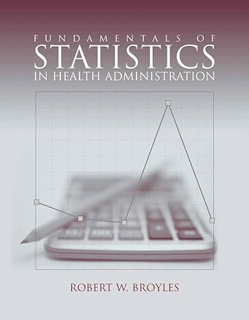 fundamentals of statistics in health administration 1st edition robert w broyles 0763745561, 978-0763745561