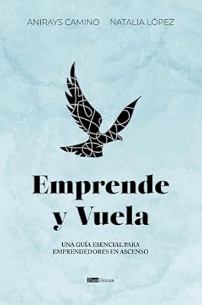 emprende y vuela una guia esencial para emprendedores en ascenso 1st edition anirays camino ,natalia lopez
