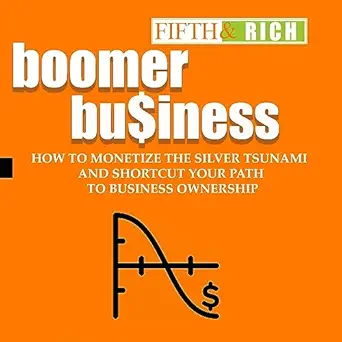 boomer business how to monetize the silver tsunami and shortcut your path to business ownership 1st edition