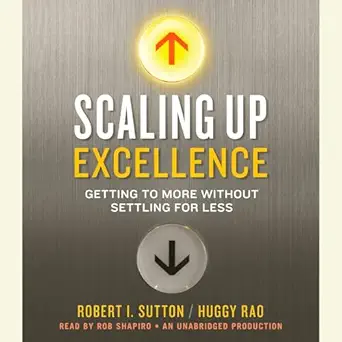 scaling up excellence getting to more without settling for less 1st edition robert i sutton ,huggy rao ,rob