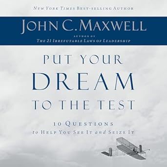 put your dream to the test 10 questions to help you see it and seize it unabridged edition john c maxwell