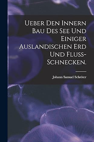 ueber den innern bau des see und einiger auslandischen erd und fluss schnecken 1st edition johann samuel 1735