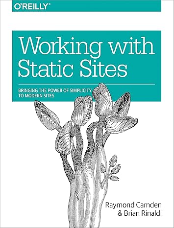 working with static sites bringing the power of simplicity to modern sites 1st edition raymond camden ,brian