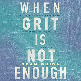 when grit is not enough an entrepreneurs playbook for taking your business to the next level 1st edition dean