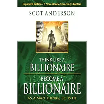 think like a billionaire become a billionaire as a man thinks so is he 1st edition scot anderson ,harrison