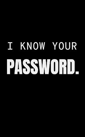 i know your password a password tracker so you can log into your crap without another senior moment funny