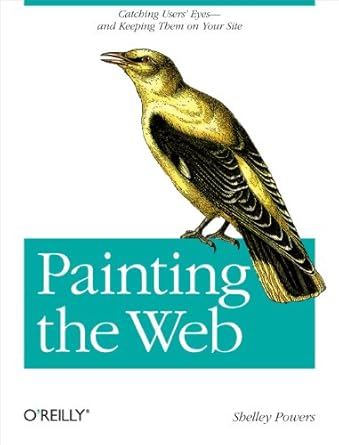 painting the web catching the users eyes and keeping them on your site 1st edition shelley powers 059651509x,