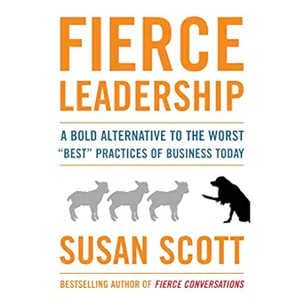 fierce leadership a bold alternative to the worst best business practices of today 1st edition susan scott