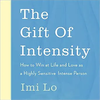 the gift of intensity how to win at life and love as a highly sensitive and emotionally intense person 1st