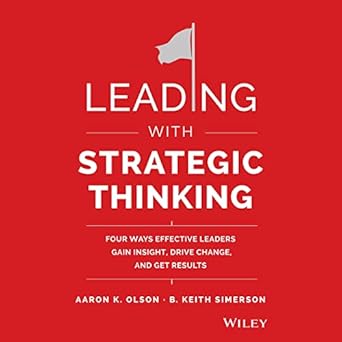 leading with strategic thinking four ways effective leaders gain insight drive change and get results