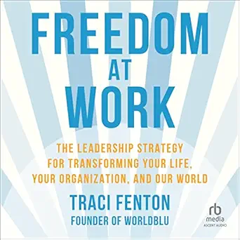 freedom at work the leadership strategy for transforming your life your organization and our world 1st