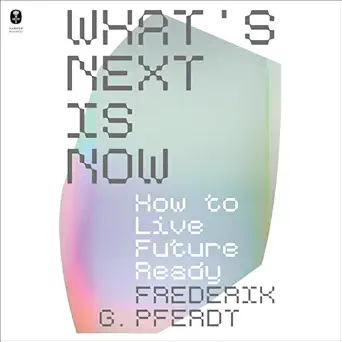 whats next is now how to live future ready 1st edition frederik pferdt ,sean pratt ,harperaudio b0clyp9scd