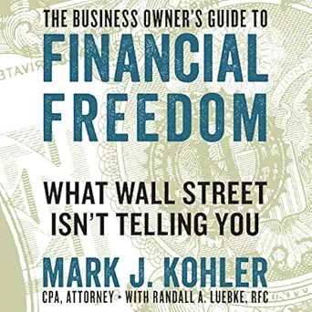 the business owners guide to financial freedom what wall street isnt telling you 1st edition mark j kohler