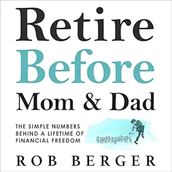 retire before mom and dad the simple numbers behind a lifetime of financial freedom 1st edition rob berger