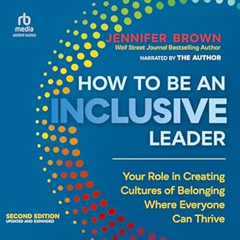 how to be an inclusive leader your role in creating cultures of belonging where everyone can thrive 2nd