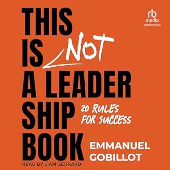 this is not a leadership book 20 rules for success unabridged edition emmanuel gobillot b0dcpd9mxz,