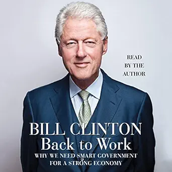 back to work why we need smart government for a strong economy 1st edition bill clinton ,random house audio