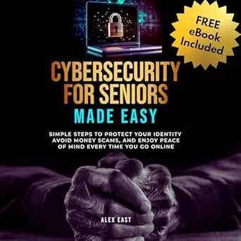 cybersecurity for seniors made easy simple steps to protect your identity avoid money scams and enjoy peace