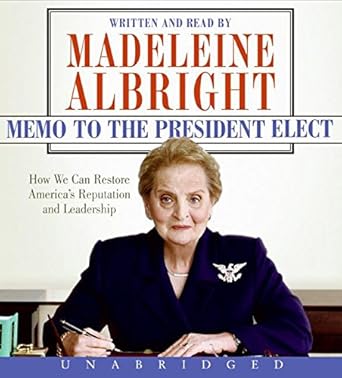memo to the president elect cd how we can restore americas reputation and leadership 1st edition madeleine