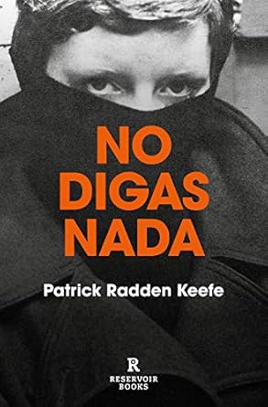 no digas nada / say nothing a true story of murder and memory in northern ireland 1st edition patrick radden