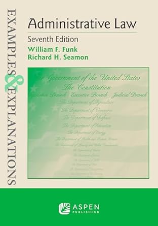 examples and explanations for administrative law 1st edition william f funk ,richard h seamon b0dncj6qxv,