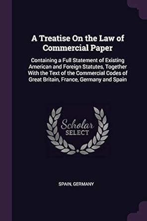 a treatise on the law of commercial paper containing a full statement of existing american and foreign