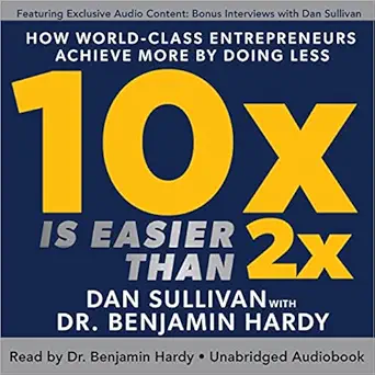 10x is easier than 2x how world class entrepreneurs achieve more by doing less 1st edition dan sullivan ,dr