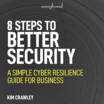 8 steps to better security a simple cyber resilience guide for business unabridged edition kim crawley