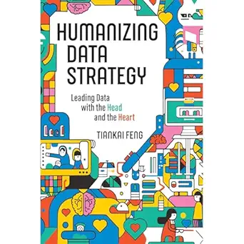 humanizing data strategy leading data with the head and the heart 1st edition tiankai feng ,technics