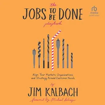 the jobs to be done playbook align your markets organization and strategy around customer needs 1st edition