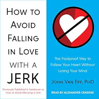 how to avoid falling in love with a jerk the foolproof way to follow your heart without losing your mind 1st