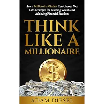 think like a millionaire how a millionaire mindset can change your life strategies for building wealth and