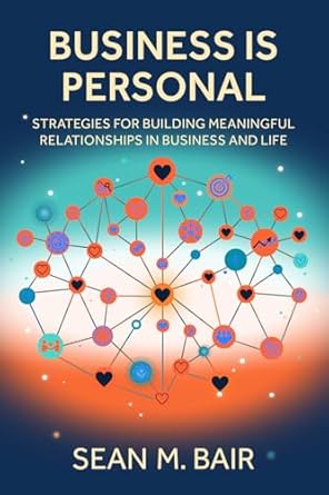 business is personal strategies for building meaningful relationships in business and life 1st edition sean m
