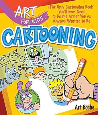 cartooning the only cartooning book youll ever need to be the artist youve always wanted to be 1st edition