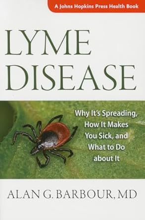 lyme disease why its spreading how it makes you sick and what to do about it 1st edition alan g barbour