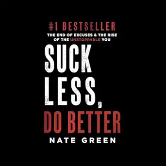 suck less do better the end of excuses and the rise of the unstoppable you 1st edition nate green ,game