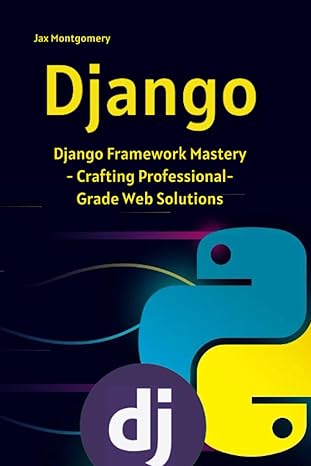 django django framework mastery crafting professional grade web solutions 1st edition jax montgomery