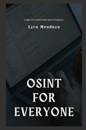 osint for everyone a beginners guide to open source intelligence 1st edition ezra mendoza 979-8851231346